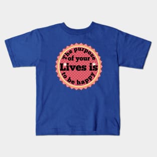 The purpose of your lives is to be happy Kids T-Shirt